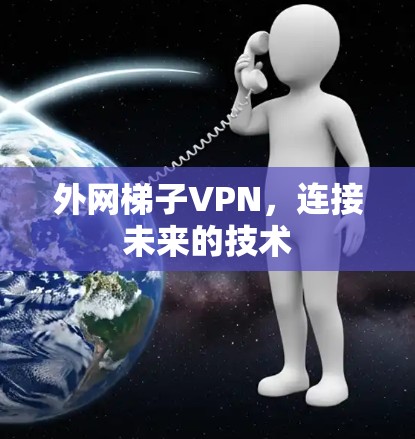外网梯子VPN，连接未来的技术