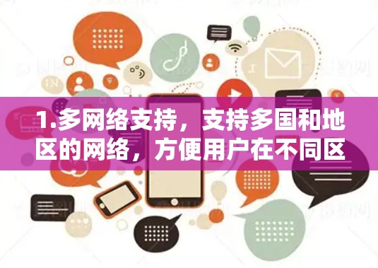 1.多网络支持，支持多国和地区的网络，方便用户在不同区域访问资源