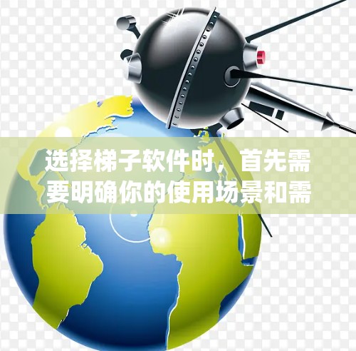选择梯子软件时，首先需要明确你的使用场景和需求。以下是一些 commonly used 趋于梯子软件 并适合不同场景的推荐